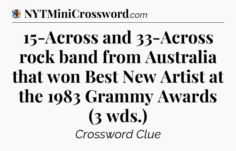 15-Across and 33-Across rock band from Australia that won Best New Artist at the 1983 Grammy Awards (3 wds.) Crossword Clue