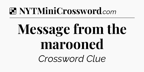Solution: Message from the marooned - NYT Crossword