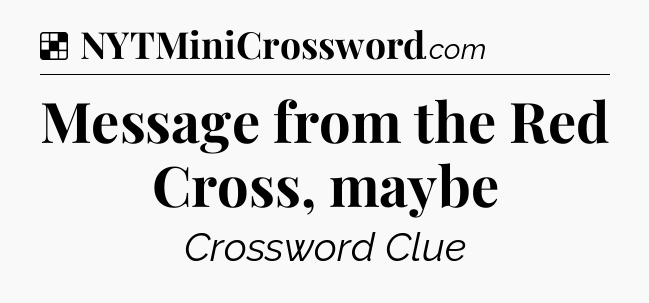Solution: Message from the Red Cross, maybe - NYT Crossword