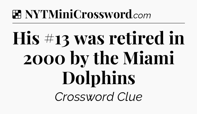 Solution: His #13 was retired in 2000 by the Miami Dolphins - NYT Crossword