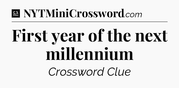 First year of the next millennium - LA Times Crossword