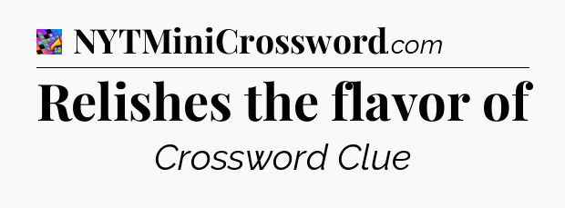 Relishes the flavor of Crossword Clue