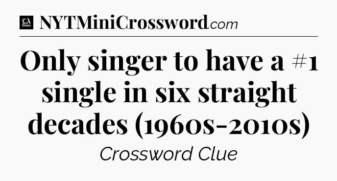 Only singer to have a #1 single in six straight decades (1960s-2010s) - LA Times Crossword