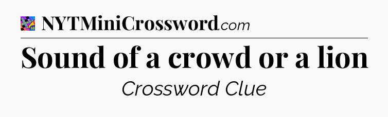 Sound of a crowd or a lion Crossword Clue