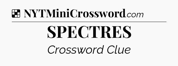 Solution: SPECTRES - NYT Crossword