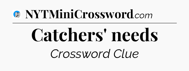 Catchers' needs Crossword Clue