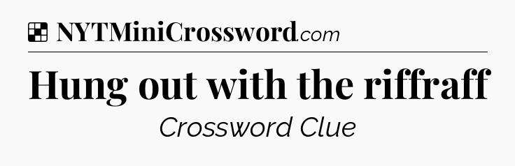 Solution: Hung out with the riffraff - NYT Crossword
