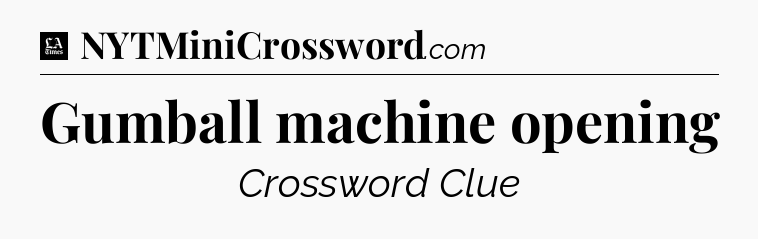 Gumball machine opening - LA Times Crossword