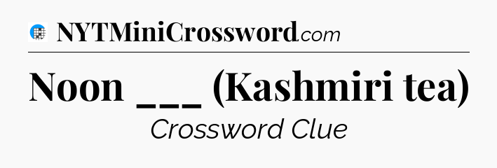 Noon ___ (Kashmiri tea) Crossword Clue