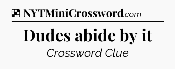 Solution: Dudes abide by it - NYT Crossword