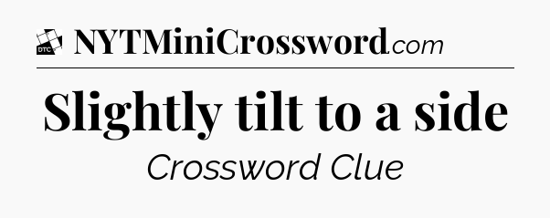 Slightly tilt to a side - Daily Themed Classic Crossword