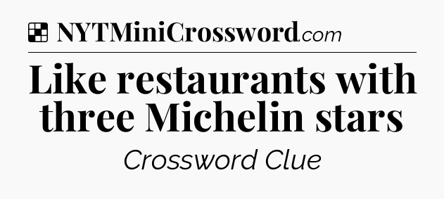 Solution: Like restaurants with three Michelin stars - NYT Crossword