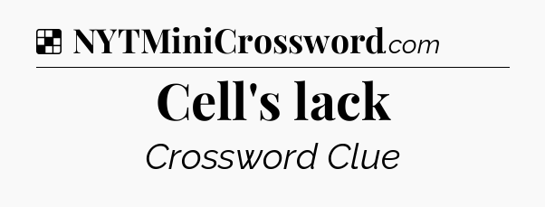 Solution: Cell's lack - NYT Crossword