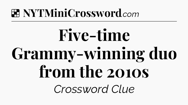 Solution: Five-time Grammy-winning duo from the 2010s - NYT Crossword