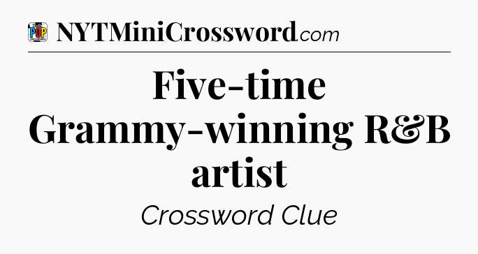 Five-time Grammy-winning R&B artist Crossword Clue