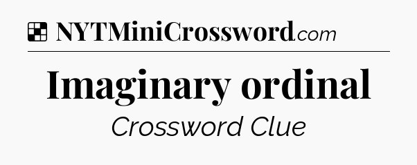 Solution: Imaginary ordinal - NYT Crossword