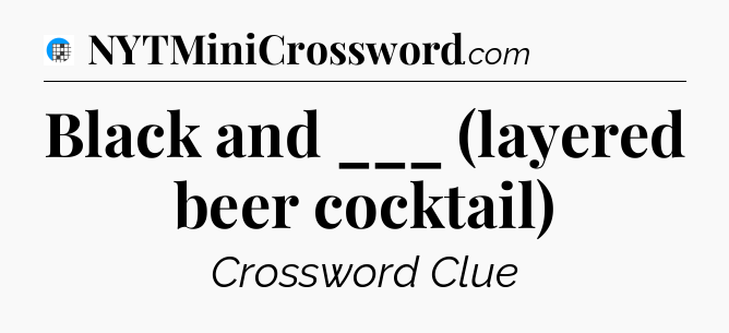 Black and ___ (layered beer cocktail) Crossword Clue