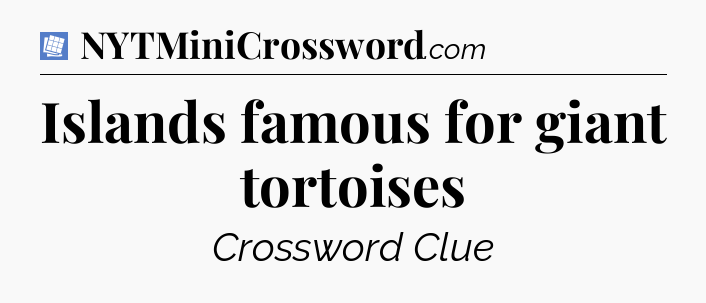 Islands famous for giant tortoises Puzzle Page Crossword Clue