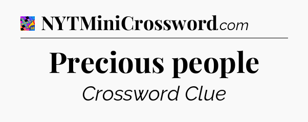 Precious people Crossword Clue