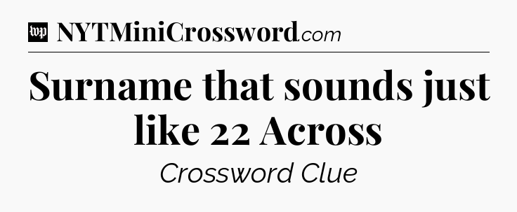 Surname that sounds just like 22 Across Crossword Clue
