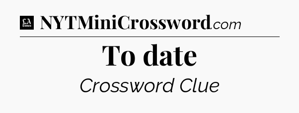 To date - LA Times Crossword