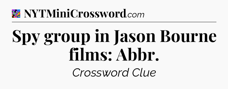 Spy group in Jason Bourne films: Abbr Crossword Clue