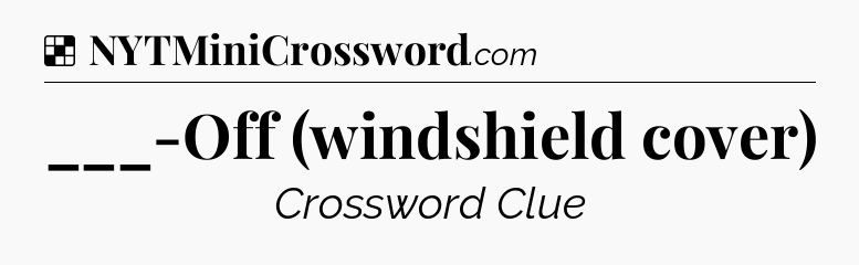 Solution: ___-Off (windshield cover) - NYT Crossword