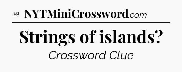 Strings of islands - WSJ Crossword
