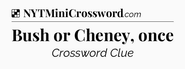 Solution: Bush or Cheney, once - NYT Crossword