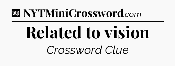 Related to vision Crossword Clue