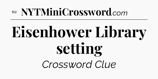 Eisenhower Library setting - WSJ Crossword