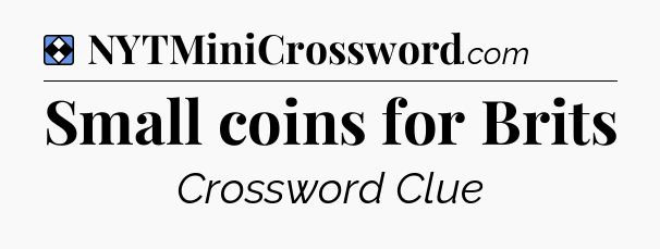 Solution: Small coins for Brits - NYT Mini Crossword