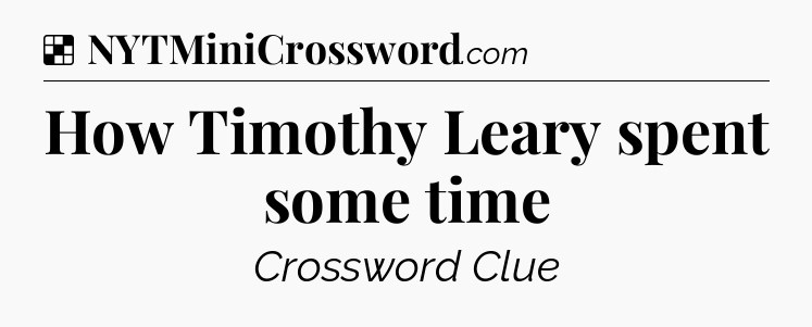 Solution: How Timothy Leary spent some time - NYT Crossword