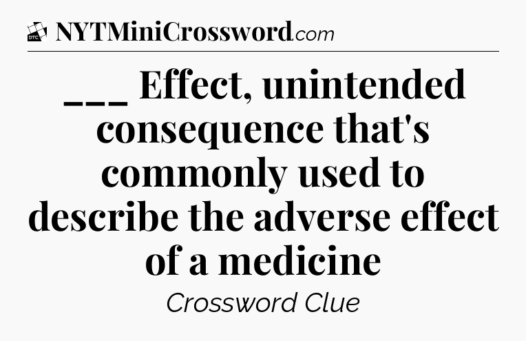 ___ Effect, unintended consequence that's commonly used to describe the adverse effect of a medicine - Daily Themed Classic Crossword