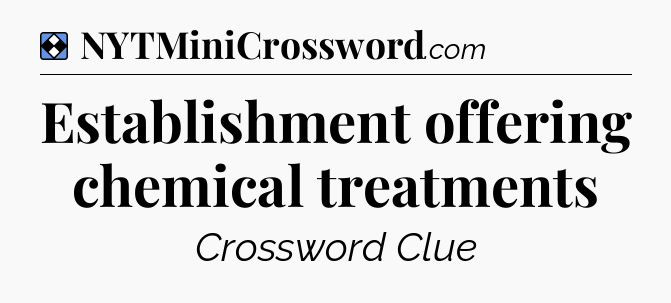 Solution: Establishment offering chemical treatments - NYT Mini Crossword