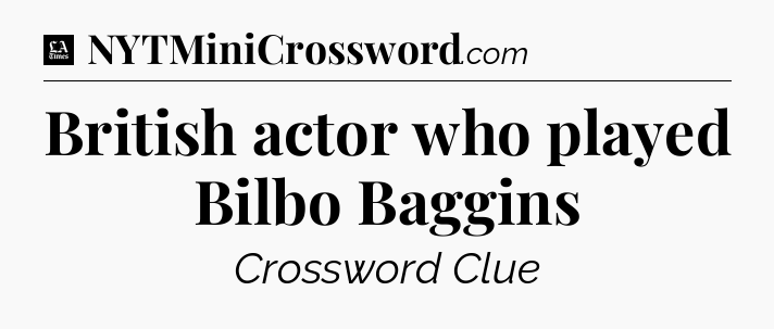 British actor who played Bilbo Baggins - LA Times Crossword