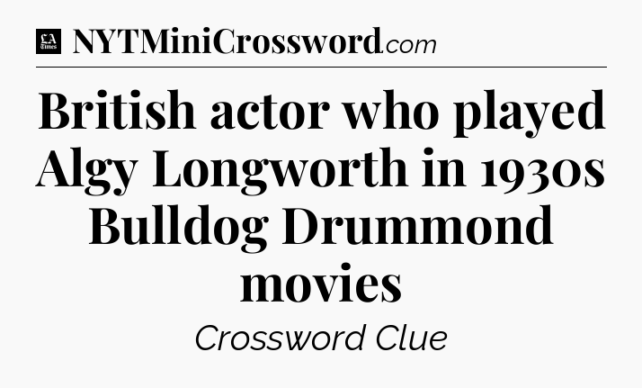 British actor who played Algy Longworth in 1930s Bulldog Drummond movies - LA Times Crossword