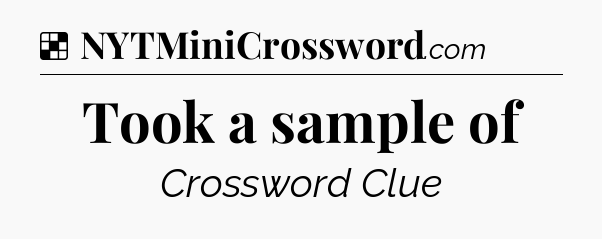 Solution: Took a sample of - NYT Crossword