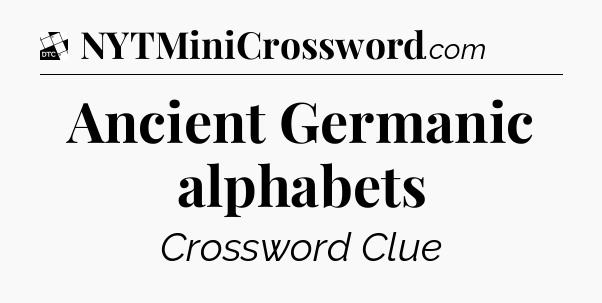 Ancient Germanic alphabets - Daily Themed Mini Crossword