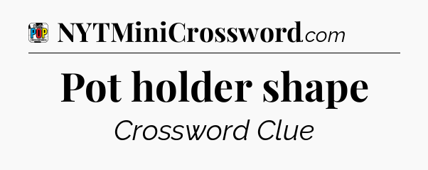 Pot holder shape Crossword Clue