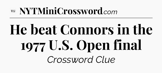 He beat Connors in the 1977 U.S. Open final - WSJ Crossword