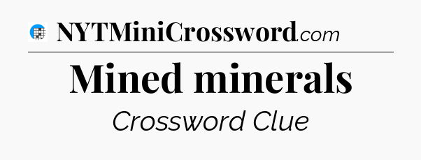 Mined minerals Crossword Clue