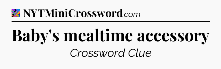 Baby's mealtime accessory Crossword Clue