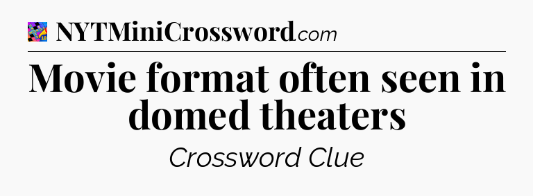 Movie format often seen in domed theaters Crossword Clue