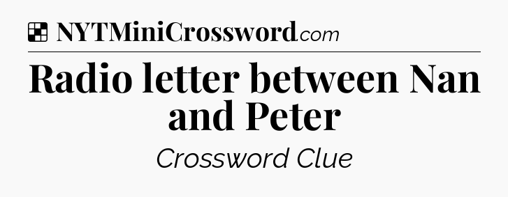 Solution: Radio letter between Nan and Peter - NYT Crossword