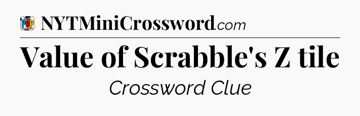 Value of Scrabble's Z tile Crossword Clue