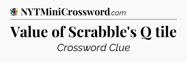 Value of Scrabble's Q tile Crossword Clue