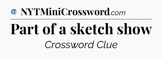 Part of a sketch show Crossword Clue
