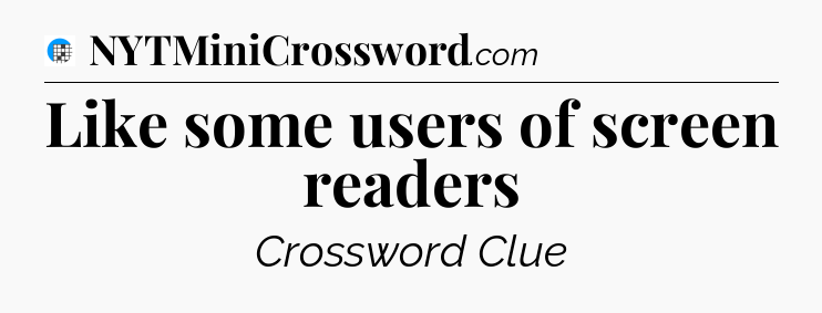 Like some users of screen readers Crossword Clue