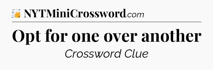 Opt for one over another - 7 Little Words